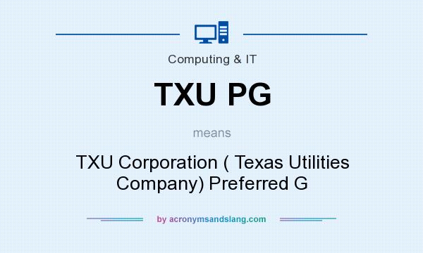 What does TXU PG mean? It stands for TXU Corporation ( Texas Utilities Company) Preferred G