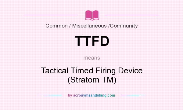 What does TTFD mean? It stands for Tactical Timed Firing Device (Stratom TM)