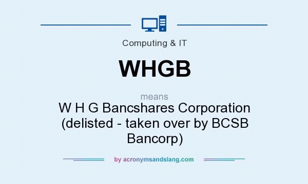What does WHGB mean? It stands for W H G Bancshares Corporation (delisted - taken over by BCSB Bancorp)