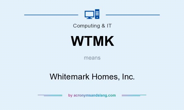 What does WTMK mean? It stands for Whitemark Homes, Inc.