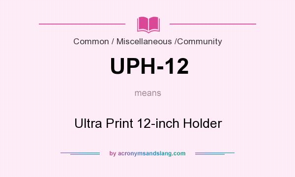 What does UPH-12 mean? It stands for Ultra Print 12-inch Holder