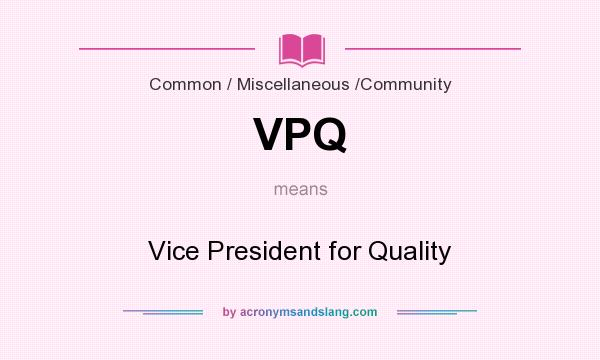 What does VPQ mean? It stands for Vice President for Quality
