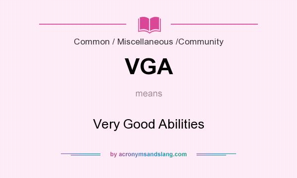 What does VGA mean? It stands for Very Good Abilities