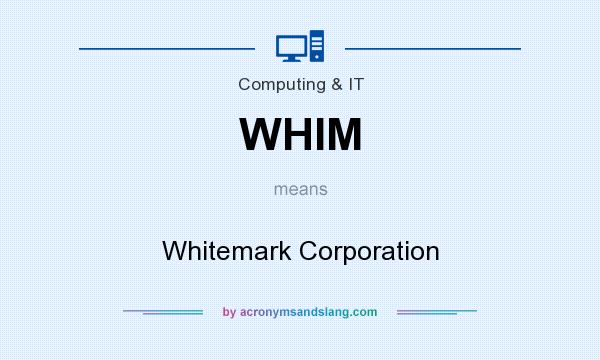 What does WHIM mean? It stands for Whitemark Corporation