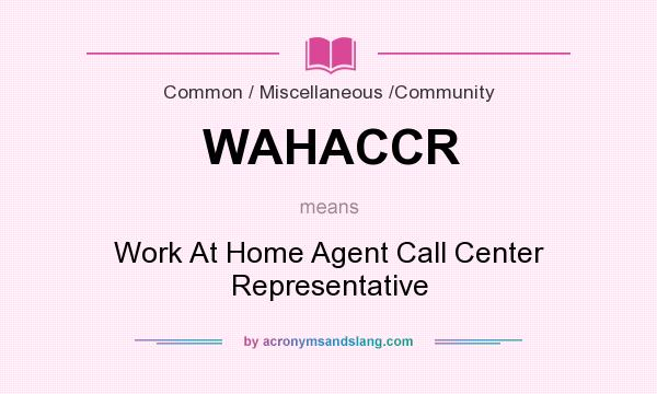 What does WAHACCR mean? It stands for Work At Home Agent Call Center Representative