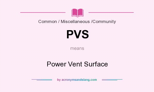 What does PVS mean? It stands for Power Vent Surface