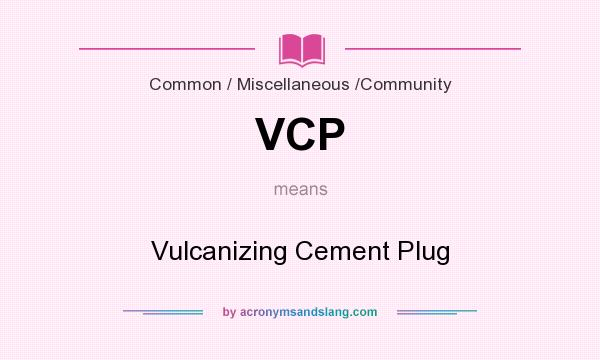 What does VCP mean? It stands for Vulcanizing Cement Plug