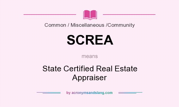 What does SCREA mean? It stands for State Certified Real Estate Appraiser