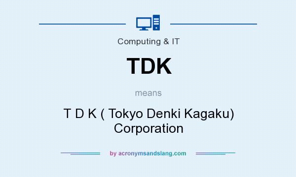 What does TDK mean? It stands for T D K ( Tokyo Denki Kagaku) Corporation