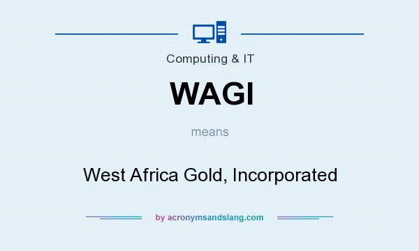What does WAGI mean? It stands for West Africa Gold, Incorporated