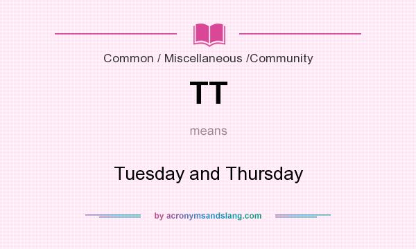 What does TT mean? It stands for Tuesday and Thursday