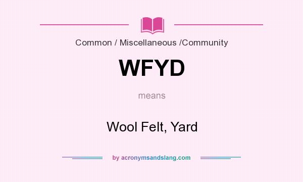 What does WFYD mean? It stands for Wool Felt, Yard