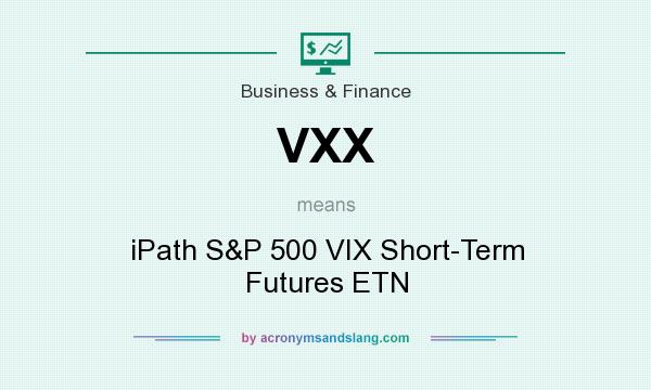 What does VXX mean? It stands for iPath S&P 500 VIX Short-Term Futures ETN
