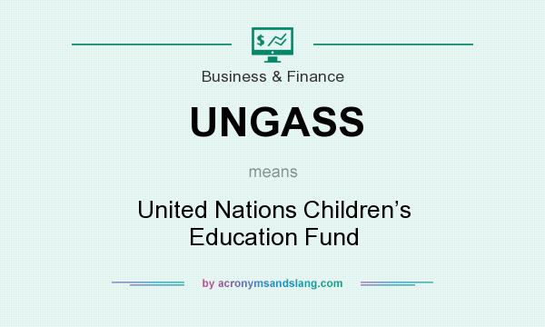 What does UNGASS mean? It stands for United Nations Children’s Education Fund