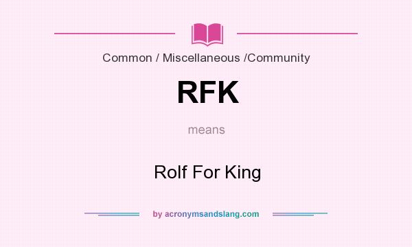 What does RFK mean? It stands for Rolf For King