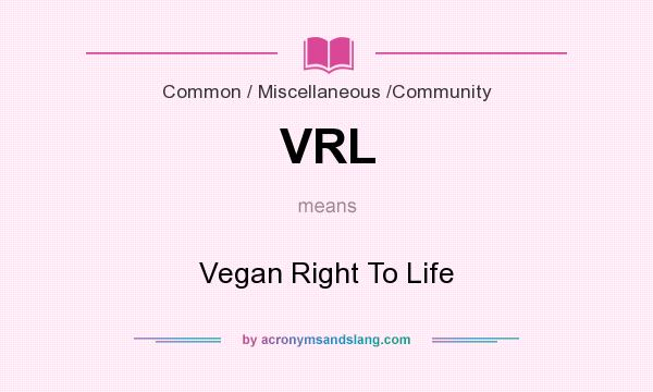 What does VRL mean? It stands for Vegan Right To Life