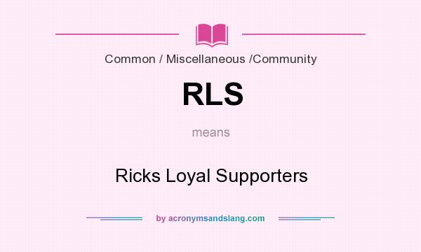 What does RLS mean? It stands for Ricks Loyal Supporters