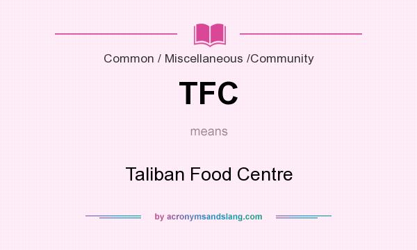 What does TFC mean? It stands for Taliban Food Centre