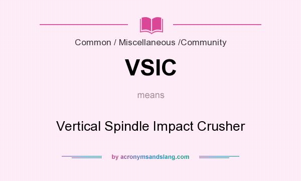 What does VSIC mean? It stands for Vertical Spindle Impact Crusher