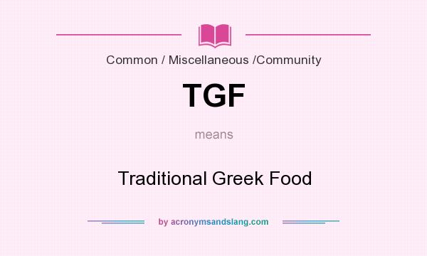 What does TGF mean? It stands for Traditional Greek Food
