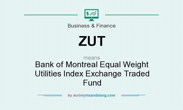 What does ZUT mean? It stands for Bank of Montreal Equal Weight Utilities Index Exchange Traded Fund