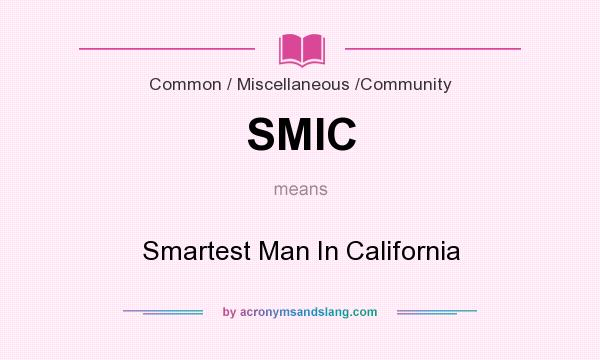 What does SMIC mean? It stands for Smartest Man In California