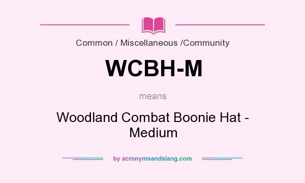 What does WCBH-M mean? It stands for Woodland Combat Boonie Hat - Medium