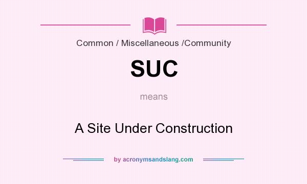 What does SUC mean? It stands for A Site Under Construction