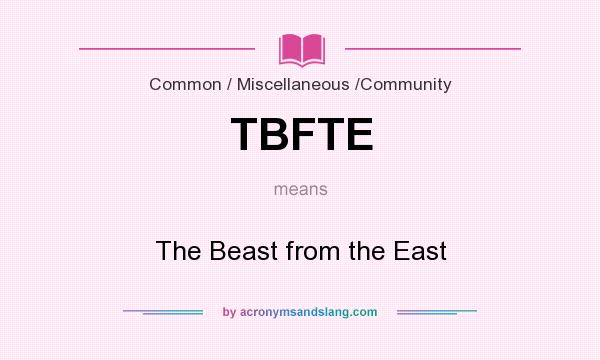 What does TBFTE mean? It stands for The Beast from the East