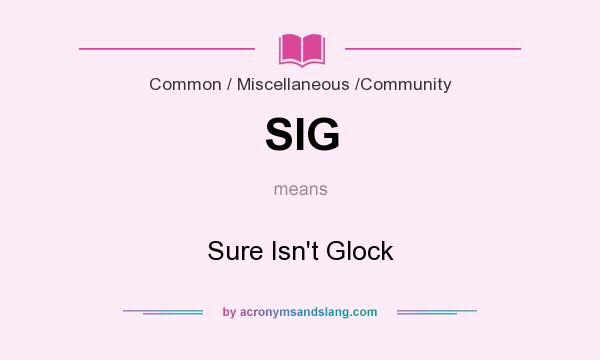 What does SIG mean? It stands for Sure Isn`t Glock