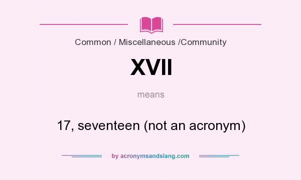 What does XVII mean? It stands for 17, seventeen (not an acronym)