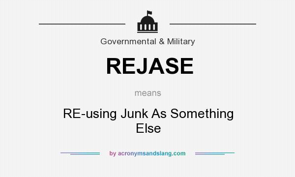 What does REJASE mean? It stands for RE-using Junk As Something Else