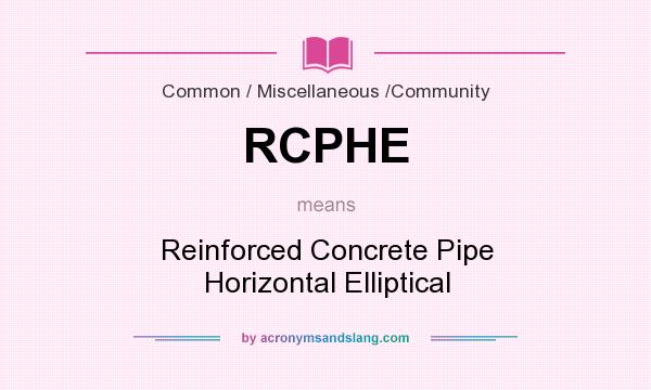 What does RCPHE mean? It stands for Reinforced Concrete Pipe Horizontal Elliptical