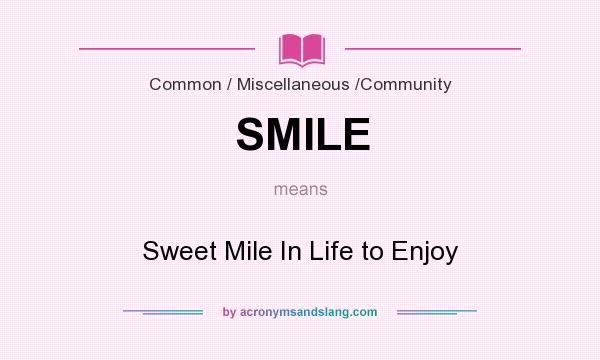 What does SMILE mean? It stands for Sweet Mile In Life to Enjoy