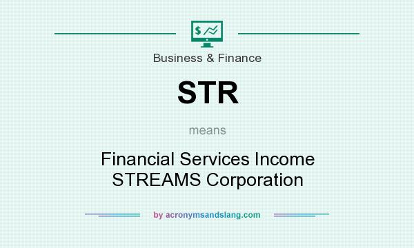 What does STR mean? It stands for Financial Services Income STREAMS Corporation