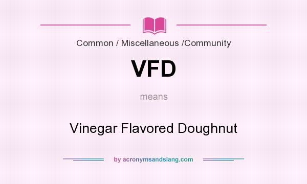 What does VFD mean? It stands for Vinegar Flavored Doughnut