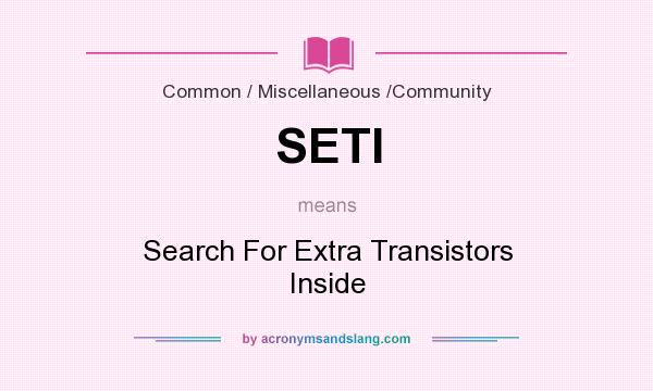 What does SETI mean? It stands for Search For Extra Transistors Inside