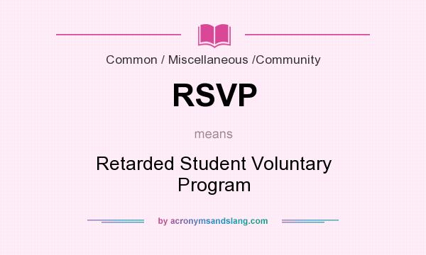 What does RSVP mean? It stands for Retarded Student Voluntary Program