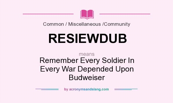 What does RESIEWDUB mean? It stands for Remember Every Soldier In Every War Depended Upon Budweiser