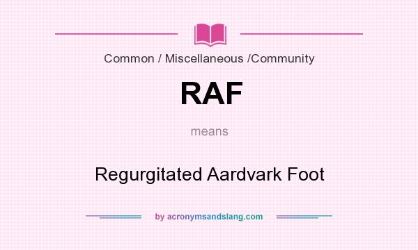 What does RAF mean? It stands for Regurgitated Aardvark Foot