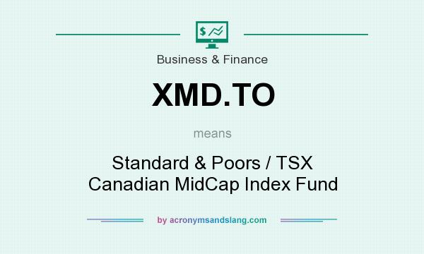 What does XMD.TO mean? It stands for Standard & Poors / TSX Canadian MidCap Index Fund