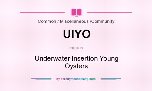What does UIYO mean? It stands for Underwater Insertion Young Oysters
