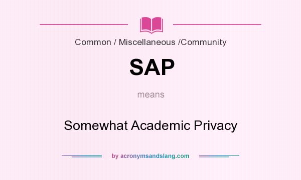 What does SAP mean? It stands for Somewhat Academic Privacy