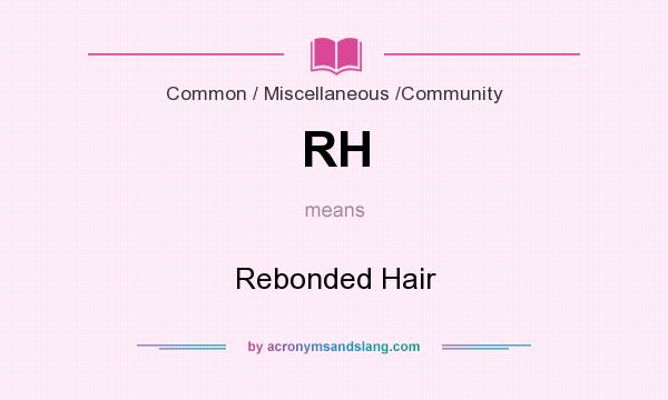 What does RH mean? It stands for Rebonded Hair