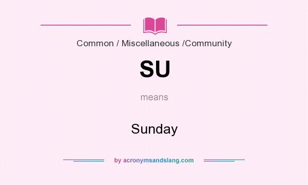 What does SU mean? It stands for Sunday