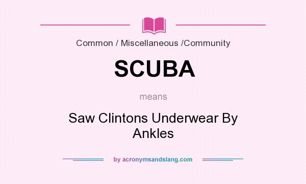What does SCUBA mean? It stands for Saw Clintons Underwear By Ankles
