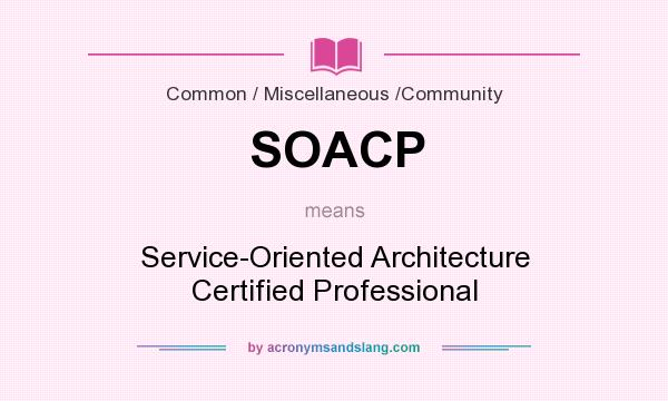 What does SOACP mean? It stands for Service-Oriented Architecture Certified Professional