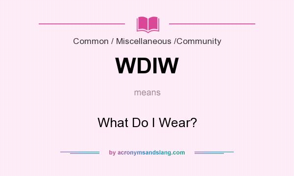 What does WDIW mean? It stands for What Do I Wear?