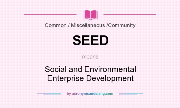 What does SEED mean? It stands for Social and Environmental Enterprise Development