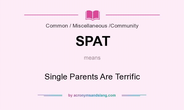 What does SPAT mean? It stands for Single Parents Are Terrific
